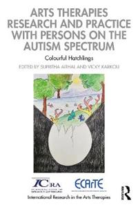 Arts Therapies Research and Practice with Persons on the Autism Spectrum: Colourful Hatchlings Arts Therapies Research and Practice with Persons on the Autism Spectrum: Colourful Hatchlings